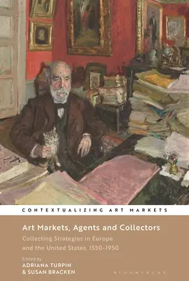 Kunstmärkte, Agenten und Sammler: Sammlungsstrategien in Europa und den Vereinigten Staaten, 1550-1950 - Art Markets, Agents and Collectors: Collecting Strategies in Europe and the United States, 1550-1950