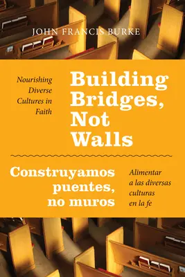 Brücken bauen, keine Mauern - Construyamos Puentes, No Muros: Unterschiedliche Kulturen im Glauben nähren - Alimentar a Las Diversas Culturas En La Fe - Building Bridges, Not Walls - Construyamos Puentes, No Muros: Nourishing Diverse Cultures in Faith - Alimentar a Las Diversas Culturas En La Fe