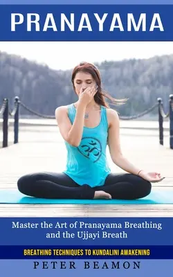 Pranayama: Atemtechniken zur Kundalini-Erweckung (Die Kunst der Pranayama-Atmung und des Ujjayi-Atems meistern) - Pranayama: Breathing Techniques to Kundalini Awakening (Master the Art of Pranayama Breathing and the Ujjayi Breath)