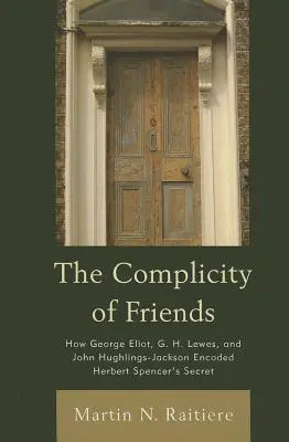 Die Komplizenschaft der Freunde: Wie George Eliot, G. H. Lewes und John Hughlings-Jackson das Geheimnis von Herbert Spencer verschlüsselten - The Complicity of Friends: How George Eliot, G. H. Lewes, and John Hughlings-Jackson Encoded Herbert Spencer's Secret