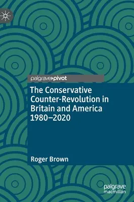 Die konservative Gegenrevolution in Großbritannien und Amerika 1980-2020 - The Conservative Counter-Revolution in Britain and America 1980-2020