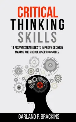Kritische Denkfähigkeiten: 11 bewährte Strategien zur Verbesserung der Entscheidungs- und Problemlösungskompetenz - Critical Thinking Skills: 11 Proven Strategies To Improve Decision Making And Problem Solving Skills