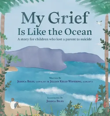 Mein Kummer ist wie der Ozean: Eine Geschichte für Kinder, die ein Elternteil durch Selbstmord verloren haben - My Grief Is Like the Ocean: A Story for Children Who Lost a Parent to Suicide