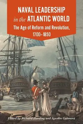 Führungsrolle der Marine in der atlantischen Welt: Das Zeitalter der Revolution und Reform, 1700-1850 - Naval Leadership in the Atlantic World: The Age of Revolution and Reform, 1700-1850