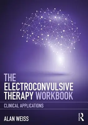 Das Arbeitsbuch Elektrokonvulsionstherapie: Klinische Anwendungen - The Electroconvulsive Therapy Workbook: Clinical Applications