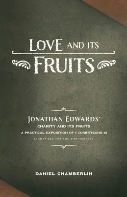 Die Liebe und ihre Früchte: Jonathan Edwards' Charity and Its Fruits - eine Zusammenfassung für das 21. Jahrhundert - Love and Its Fruits: Jonathan Edwards' Charity and Its Fruits Summarized for the 21st Century