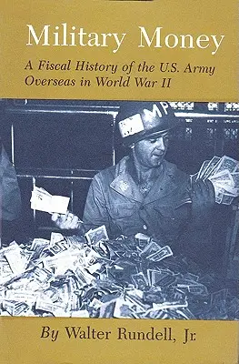 Militärisches Geld: Eine fiskalische Geschichte der U.S. Army in Übersee im Zweiten Weltkrieg - Military Money: A Fiscal History of the U.S. Army Overseas in World War II