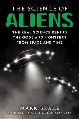 Die Wissenschaft der Aliens: Die wahre Wissenschaft hinter den Göttern und Monstern aus Raum und Zeit - The Science of Aliens: The Real Science Behind the Gods and Monsters from Space and Time