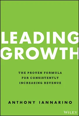 Führendes Wachstum: Die bewährte Formel für beständig steigende Umsätze - Leading Growth: The Proven Formula for Consistently Increasing Revenue