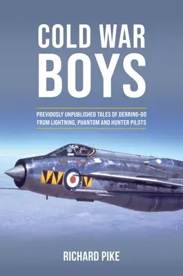 Cold War Boys: Bisher unveröffentlichte Geschichten von Derring-Do von Lightning-, Phantom- und Hunter-Piloten - Cold War Boys: Previously Unpublished Tales of Derring-Do from Lightning, Phantom and Hunter Pilots