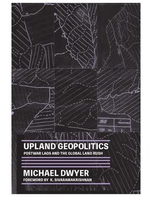 Geopolitik im Hochland: Nachkriegs-Laos und der globale Landrausch - Upland Geopolitics: Postwar Laos and the Global Land Rush