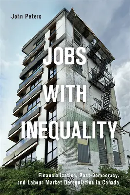 Arbeitsplätze mit Ungleichheit: Finanzialisierung, Postdemokratie und Deregulierung der Arbeitsmärkte in Kanada - Jobs with Inequality: Financialization, Post-Democracy, and Labour Market Deregulation in Canada
