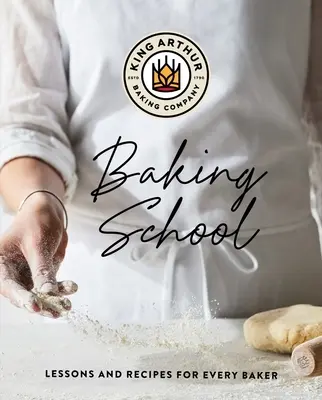 Die King Arthur-Backschule: Lektionen und Rezepte für jeden Bäcker - The King Arthur Baking School: Lessons and Recipes for Every Baker