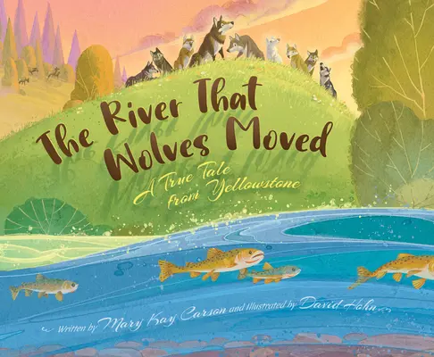 Der Fluss, den die Wölfe bewegten: Ein wahres Märchen aus dem Yellowstone - The River That Wolves Moved: A True Tale from Yellowstone