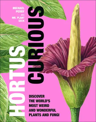 Hortus Curious: Entdecken Sie die seltsamsten und wunderbarsten Pflanzen und Pilze der Welt - Hortus Curious: Discover the World's Most Weird and Wonderful Plants and Fungi