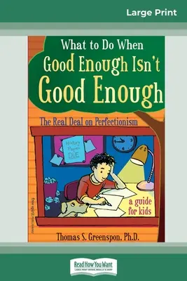 Was tun, wenn „gut genug“ nicht gut genug ist: Die wahre Bedeutung von Perfektionismus: Ein Leitfaden für Kinder (16pt Large Print Edition) - What to Do When Good Enough Isn't Good Enough: The Real Deal on Perfectionism: A Guide for Kids (16pt Large Print Edition)