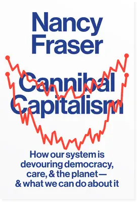 Kannibalischer Kapitalismus: Wie unser System Demokratie, Fürsorge und den Planeten verschlingt und was wir dagegen tun können - Cannibal Capitalism: How Our System Is Devouring Democracy, Care, and the Planetand What We Can Do about It