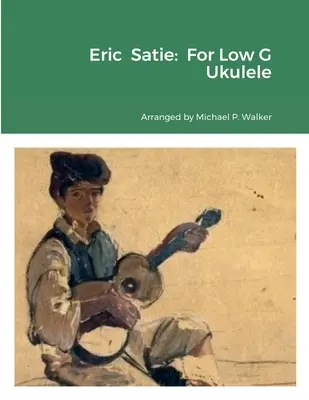 Eric Satie: Für Ukulele in tiefem G - Eric Satie: For Low G Ukulele