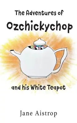 Die Abenteuer von Ozchickychop und seiner weißen Teekanne - The Adventures of Ozchickychop and his White Teapot