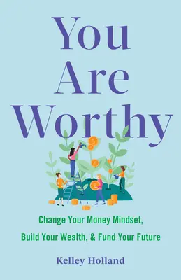 Du bist es wert: Ändern Sie Ihre Geldeinstellung, bauen Sie Ihren Reichtum auf und finanzieren Sie Ihre Zukunft - You Are Worthy: Change Your Money Mindset, Build Your Wealth, and Fund Your Future