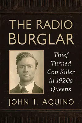 Der Radioeinbrecher: Ein Dieb wird zum Polizistenmörder im Queens der 1920er Jahre - The Radio Burglar: Thief Turned Cop Killer in 1920s Queens