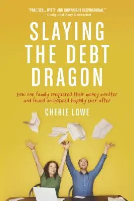 Den Schuldendrachen erschlagen: Wie eine Familie ihr Geldmonster besiegte und ein inspiriertes Happy End fand - Slaying the Debt Dragon: How One Family Conquered Their Money Monster and Found an Inspired Happily Ever After