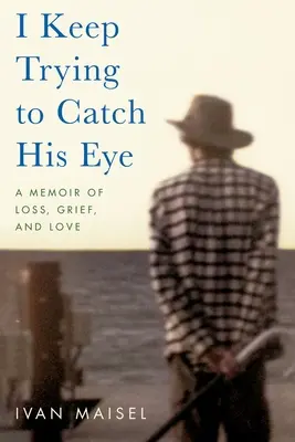 Ich versuche immer wieder, seinen Blick zu erhaschen: Ein Memoir über Verlust, Trauer und Liebe - I Keep Trying to Catch His Eye: A Memoir of Loss, Grief, and Love