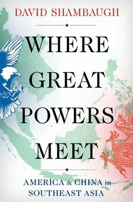 Wo sich Großmächte treffen: Amerika und China in Südostasien - Where Great Powers Meet: America & China in Southeast Asia