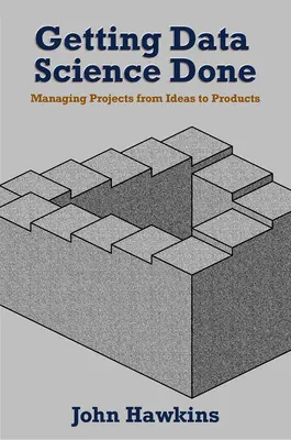 Erledigung der Datenwissenschaft: Projekte von der Idee zum Produkt leiten - Getting Data Science Done: Managing Projects From Ideas to Products