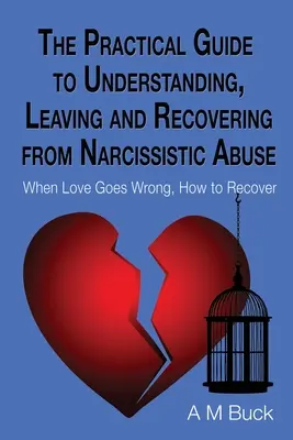 Der praktische Leitfaden zum Verstehen, Verlassen und Wiedererlangen von narzisstischem Missbrauch: Wenn Liebe schief geht, wie man sich erholt - The Practical Guide to Understanding, Leaving and Recovering from Narcissistic Abuse: When Love goes Wrong, How to Recover