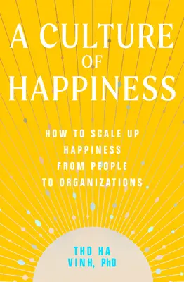 Eine Kultur des Glücks: Wie man das Glück von Menschen auf Organisationen überträgt - A Culture of Happiness: How to Scale Up Happiness from People to Organizations