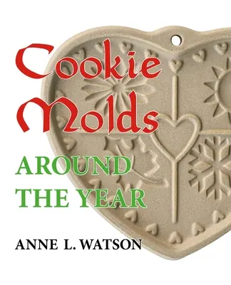 Plätzchenformen rund um das Jahr: Ein Almanach mit Formen, Keksen und anderen Leckereien für Weihnachten, Neujahr, Valentinstag, Ostern, Halloween, Thanksgiving - Cookie Molds Around the Year: An Almanac of Molds, Cookies, and Other Treats for Christmas, New Year's, Valentine's Day, Easter, Halloween, Thanksgi