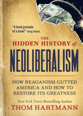 Die verborgene Geschichte des Neoliberalismus: Wie der Reaganismus Amerika zerstörte und wie man seine Größe wiederherstellen kann - The Hidden History of Neoliberalism: How Reaganism Gutted America and How to Restore Its Greatness