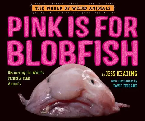 Rosa ist für Blobfische: Entdeckung der perfekt rosa Tiere der Welt - Pink Is for Blobfish: Discovering the World's Perfectly Pink Animals