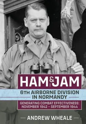 Schinken und Marmelade: Die 6. Luftlandedivision in der Normandie - Gefechtseffizienz erzeugen: November 1942 - September 1944 - Ham & Jam: 6th Airborne Division in Normandy - Generating Combat Effectiveness: November 1942 - September 1944