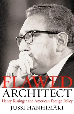 Der fehlerhafte Architekt: Henry Kissinger und die amerikanische Außenpolitik - The Flawed Architect: Henry Kissinger and American Foreign Policy