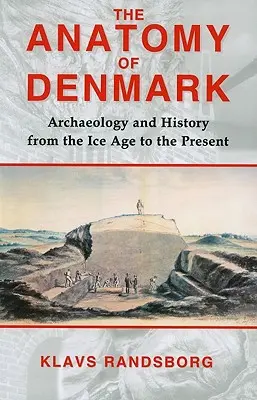 Die Anatomie von Dänemark: Archäologie und Geschichte von der Eiszeit bis Ad 2000 - The Anatomy of Denmark: Archaeology and History from the Ice Age to Ad 2000