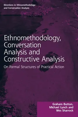 Ethnomethodologie, Konversationsanalyse und konstruktive Analyse: Über formale Strukturen des praktischen Handelns - Ethnomethodology, Conversation Analysis and Constructive Analysis: On Formal Structures of Practical Action