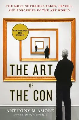Die Kunst des Betrugs: Die berüchtigtsten Fälschungen, Betrügereien und Fälschungen in der Kunstwelt - The Art of the Con: The Most Notorious Fakes, Frauds, and Forgeries in the Art World