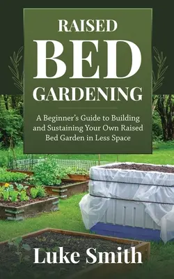 Hochbeet-Gärtnern: Ein Leitfaden für Einsteiger zum Aufbau und zur Pflege eines eigenen Hochbeetgartens auf kleinstem Raum - Raised Bed Gardening: A Beginner's Guide to Building and Sustaining Your Own Raised Bed Garden in Less Space