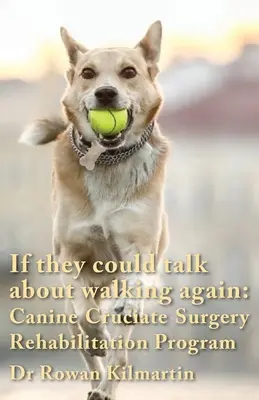 Wenn sie wieder über das Laufen sprechen könnten: Rehabilitationsprogramm für kreuzbandoperierte Hunde: Ein 10-wöchiges detailliertes Programm mit spezifischen Ansätzen und Übungen, - If they could talk about walking again: Canine Cruciate Surgery Rehabilitation Program: A 10 week detailed program of specific approaches, exercises,