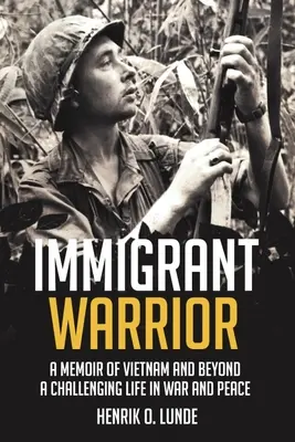 Krieger unter den Einwanderern: Eine Erinnerung an Vietnam und darüber hinaus: Ein herausforderndes Leben in Krieg und Frieden - Immigrant Warrior: A Memoir of Vietnam and Beyond: A Challenging Life in War and Peace