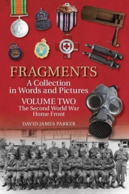 Fragmente Eine Sammlung in Wort und Bild - Band zwei: Die Heimatfront des Zweiten Weltkriegs - Fragments A Collection in Words and Pictures - Volume Two: The Second World War Home Front