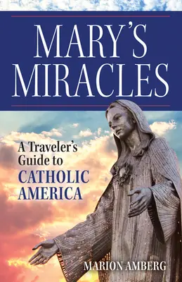 Marias Wunder: Ein Reiseführer durch das katholische Amerika - Mary's Miracles: A Traveler's Guide to Catholic America