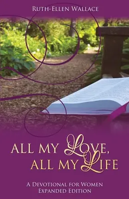 All meine Liebe, mein ganzes Leben: Eine Andacht für Frauen - All My Love, All My Life: A Devotional for Women