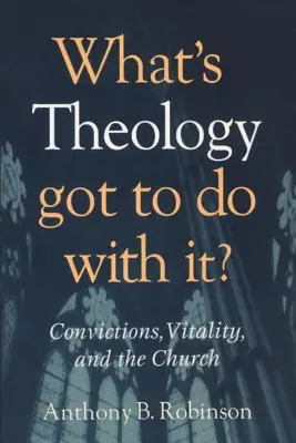 Was hat Theologie damit zu tun?: Überzeugungen, Vitalität und die Kirche - What's Theology Got to Do With It?: Convictions, Vitality, and the Church