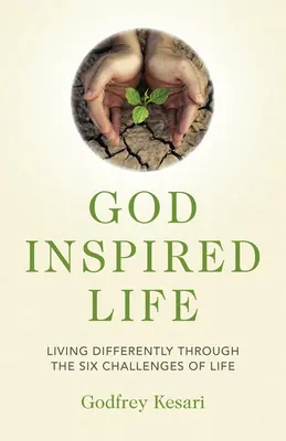 Von Gott inspiriertes Leben: Anders leben durch die sechs Herausforderungen des Lebens - God Inspired Life: Living Differently Through the Six Challenges of Life