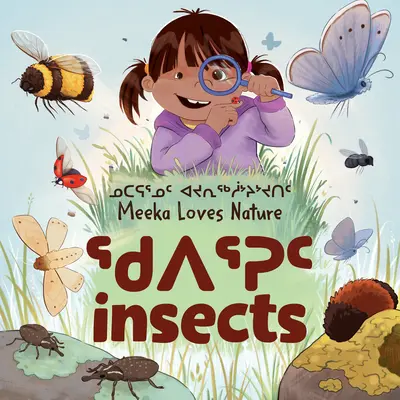 Meeka liebt die Natur: Insekten: Zweisprachige Ausgabe in Inuktitut und Englisch - Meeka Loves Nature: Insects: Bilingual Inuktitut and English Edition