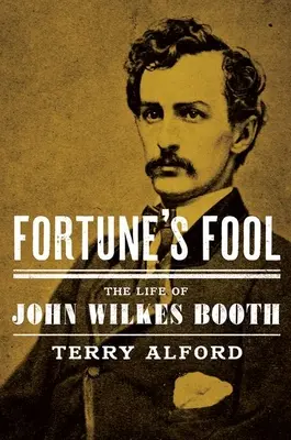 Der Narr des Schicksals: Das Leben von John Wilkes Booth - Fortune's Fool: The Life of John Wilkes Booth