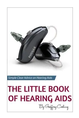 The Little Book of Hearing Aids 2019: Das einzige Hörgerätebuch, das Sie jemals brauchen werden - The Little Book of Hearing Aids 2019: The Only Hearing Aid Book You'll Ever Need